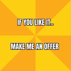 MAKE ME AN OFFER !!